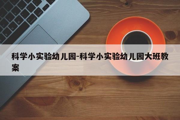 科学小实验幼儿园-科学小实验幼儿园大班教案