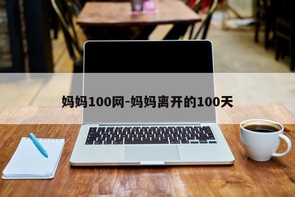 妈妈100网-妈妈离开的100天