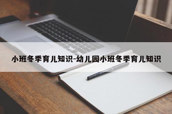 小班冬季育儿知识-幼儿园小班冬季育儿知识