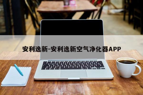 安利逸新-安利逸新空气净化器APP