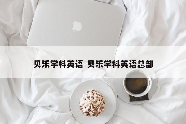 贝乐学科英语-贝乐学科英语总部