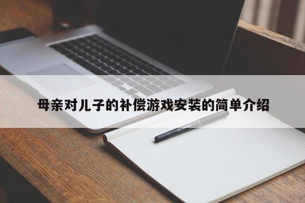 母亲对儿子的补偿游戏安装的简单介绍