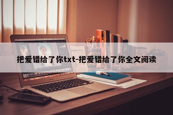 把爱错给了你txt-把爱错给了你全文阅读