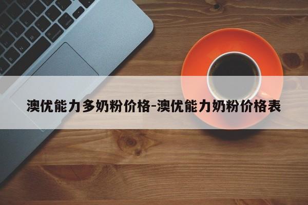 澳优能力多奶粉价格-澳优能力奶粉价格表