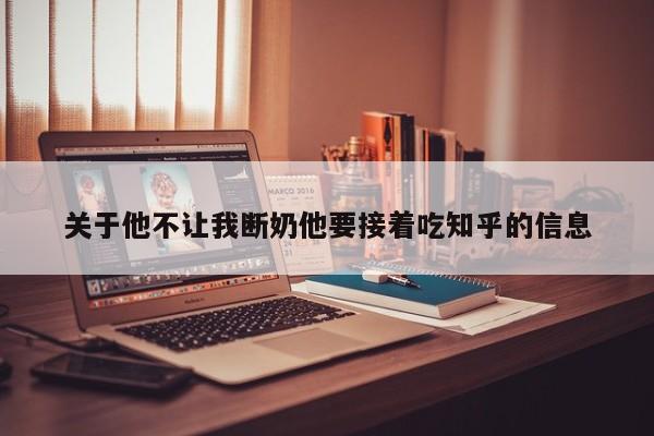 关于他不让我断奶他要接着吃知乎的信息