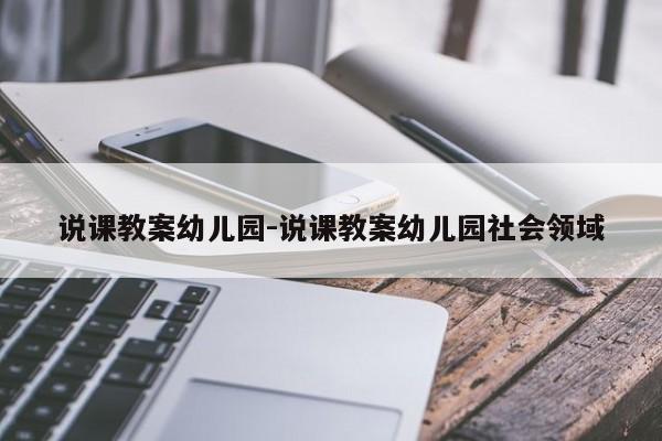 说课教案幼儿园-说课教案幼儿园社会领域