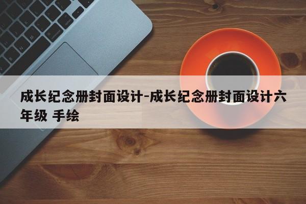 成长纪念册封面设计-成长纪念册封面设计六年级 手绘