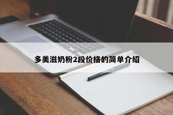 多美滋奶粉2段价格的简单介绍