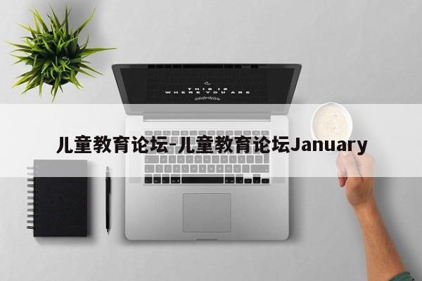 儿童教育论坛-儿童教育论坛January