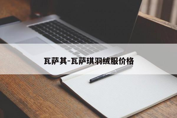 瓦萨其-瓦萨琪羽绒服价格