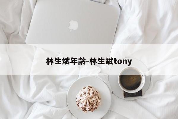 林生斌年龄-林生斌tony