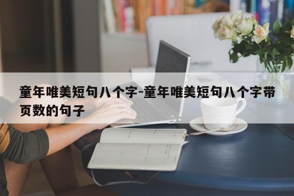 童年唯美短句八个字-童年唯美短句八个字带页数的句子