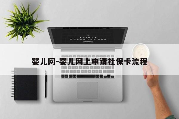 婴儿网-婴儿网上申请社保卡流程