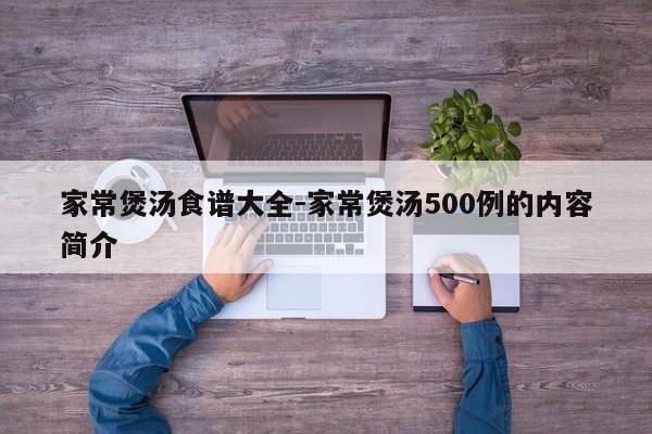 家常煲汤食谱大全-家常煲汤500例的内容简介