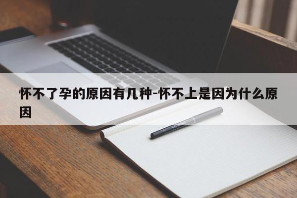 怀不了孕的原因有几种-怀不上是因为什么原因