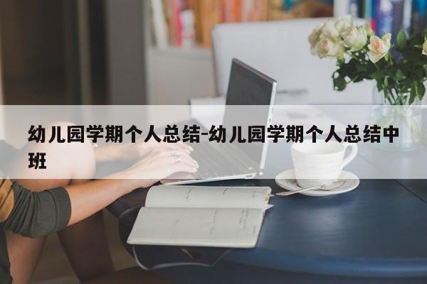 幼儿园学期个人总结-幼儿园学期个人总结中班